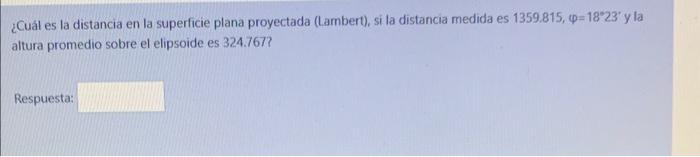 ¿Cuál es la distancia en la superficie plana proyectada (Lambert), si la distancia medida es \( 1359.815, \varphi=18^{\prime