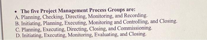 Solved • The five Project Management Process Groups are: A. | Chegg.com