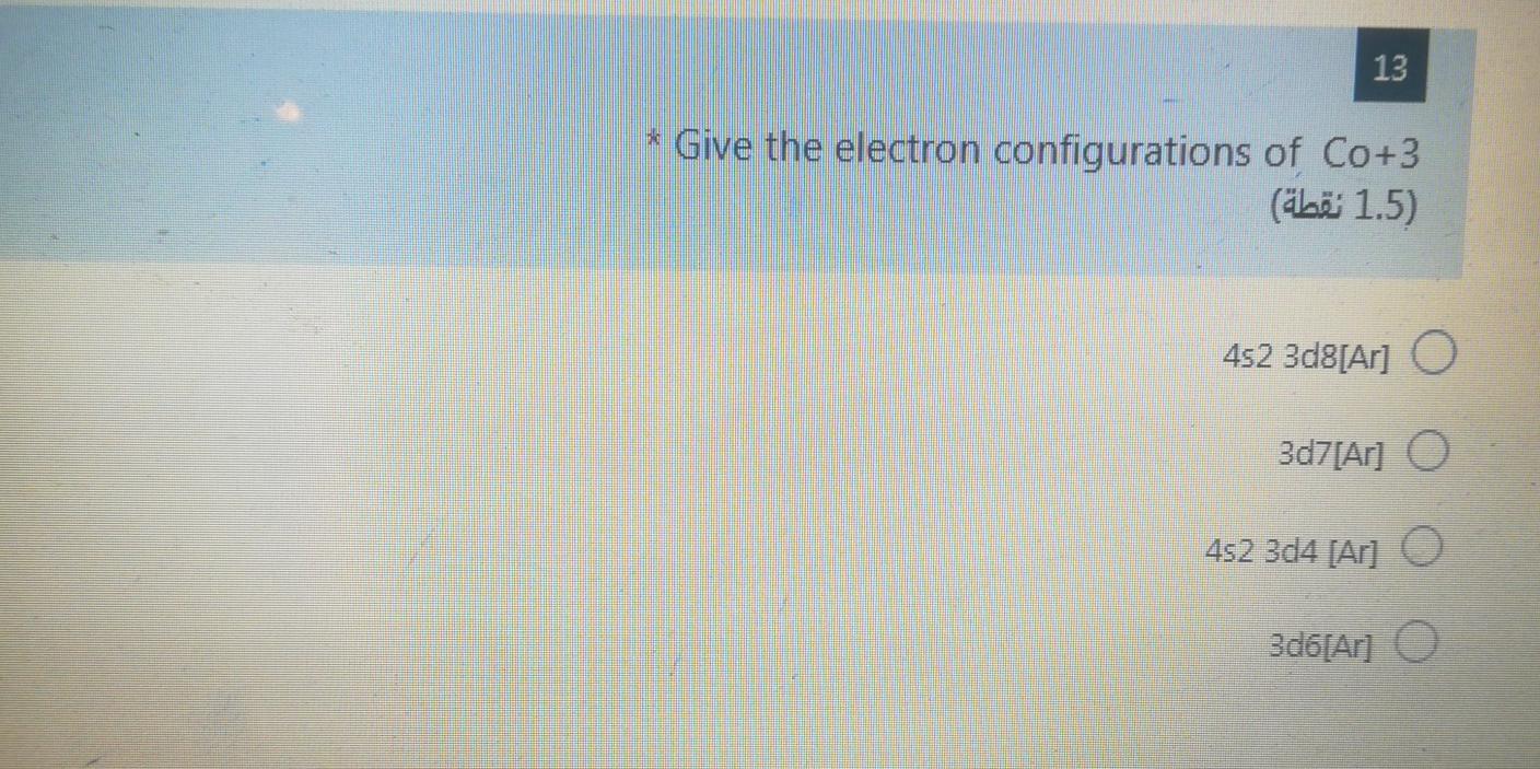 Solved 13 * Give the electron configurations of Co+3 (älä | Chegg.com