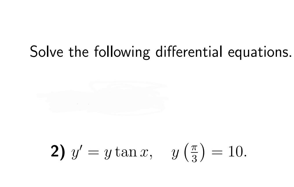 Solve the following differential equations. 2) \( y^{\prime}=y \tan x, \quad y\left(\frac{\pi}{3}\right)=10 \).