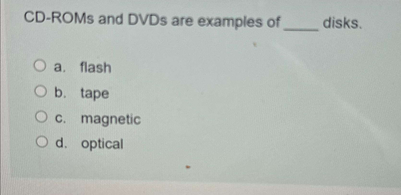 Solved CDROMs and DVDs are examples of disks.a. ﻿flashb.