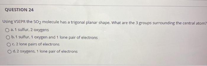 QUESTION 24 Using VSEPR the SO2 molecule has a