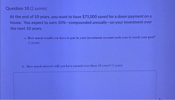 Solved Question 10 ( 2 points) At the end of 10 years, you | Chegg.com