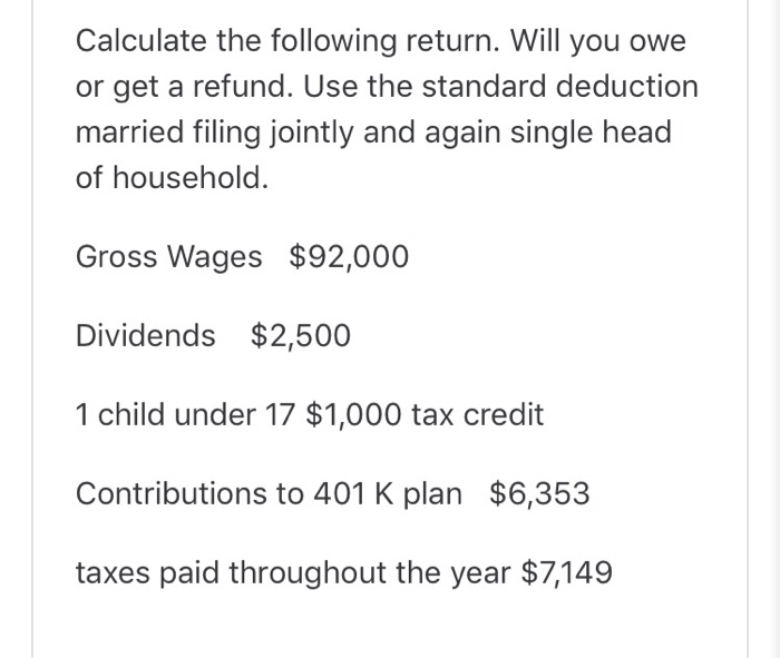 Calculate the following return. Will you owe or get a