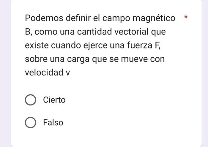 Podemos definir el campo magnético * \( B \), como una cantidad vectorial que existe cuando ejerce una fuerza \( F \), sobre