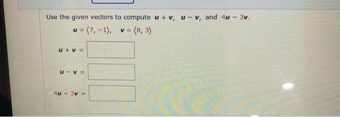 Solved Use the given vectors to compute u + v, u-v, and 4u - | Chegg.com
