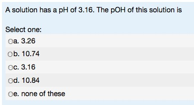 Solved A solution has a pH of 3.16. The pOH of this solution | Chegg.com