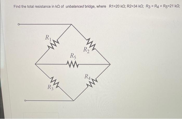 Solved Find the total resistance in kΩ of unbalanced bridge, | Chegg.com