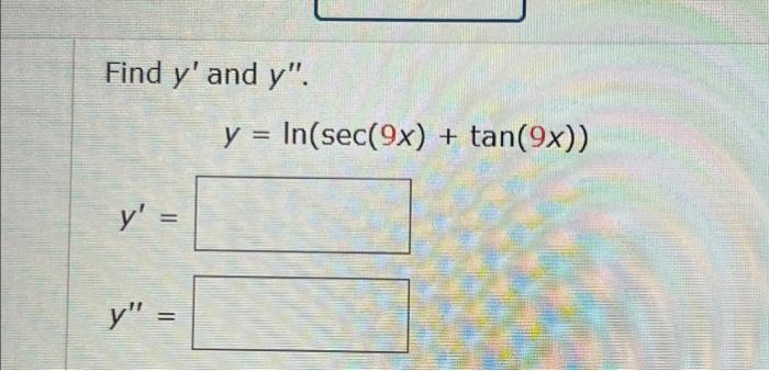 Find \( y^{\prime} \) and \( y^{\prime \prime} \). \[ y=\ln (\sec (9 x)+\tan (9 x)) \] \[ y^{\prime}= \]