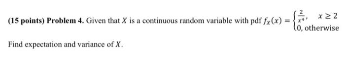(15 points) Problem 4. Given that \( X \) is a continuous random variable with pdf \( f_{X}(x)=\left\{\begin{array}{ll}\frac{