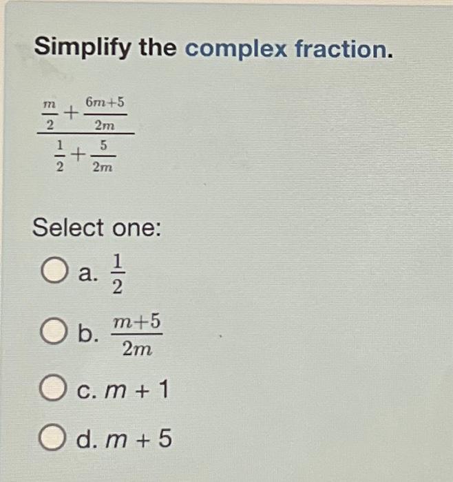 Solved Simplify the complex fraction. 21+2m52m+2m6m+5 Select