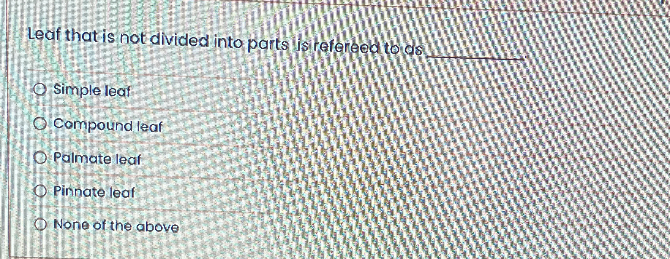 Solved Leaf that is not divided into parts is refereed to | Chegg.com