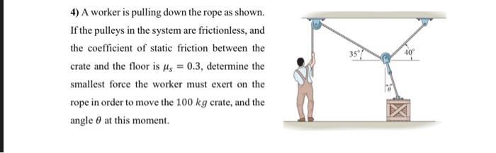 Solved 4) A worker is pulling down the rope as shown. If the | Chegg.com