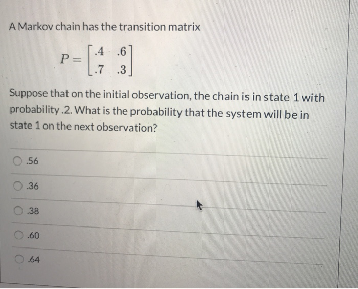 Solved A Markov chain has the transition matrix 5.4. .6] 1.7 | Chegg.com