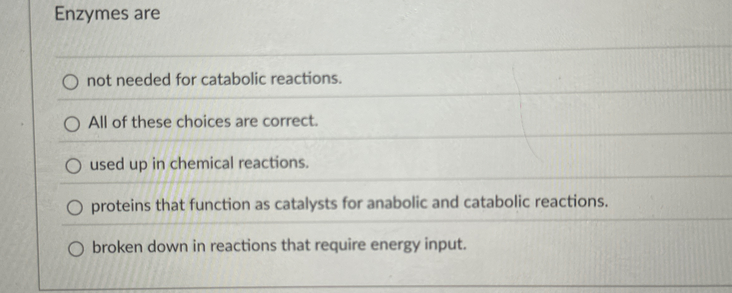 Solved Enzymes arenot needed for catabolic reactions.All of