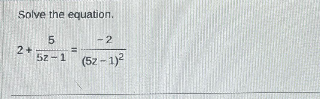 Solved Solve the equation.2+55z-1=-2(5z-1)2 | Chegg.com