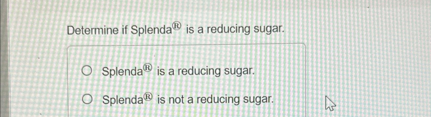 Solved Determine if Splenda ?® ﻿is a reducing sugar.Splenda | Chegg.com
