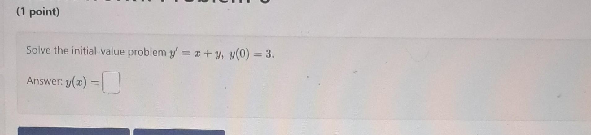 Solve the initial-value problem \( y^{\prime}=x+y, y(0)=3 \). Answer: \( y(x)= \)