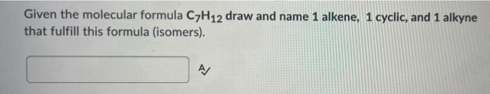 Solved Given The Molecular Formula C7h12 Draw And Name 1 