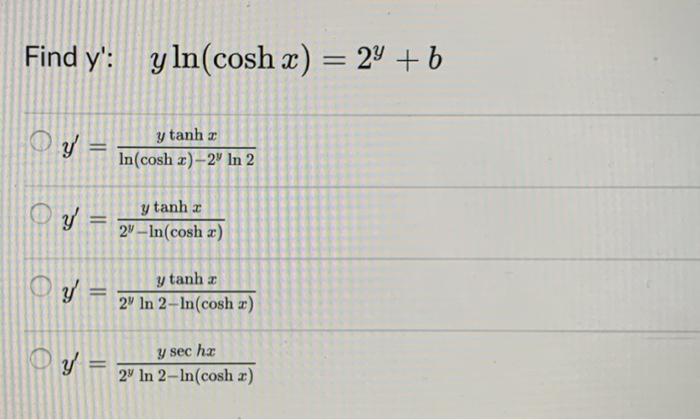 \( \mathrm{d}^{\prime}: \quad y \ln (\cosh x)=2^{y}+b \) \( y^{\prime}=\frac{y \tanh x}{\ln (\cosh x)-2^{y} \ln 2} \) \( y^{\