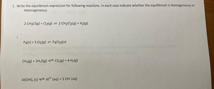 1. Write the equilibrium expression for following reactions. In each case indicate whether the equilibrium is Homogeneous or 