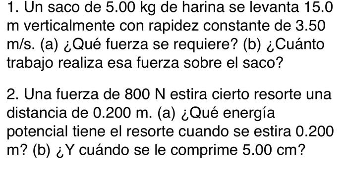 1. Un saco de \( 5.00 \mathrm{~kg} \) de harina se levanta \( 15.0 \) m verticalmente con rapidez constante de \( 3.50 \) \(