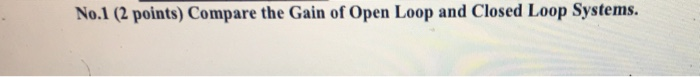 Solved No.1 (2 points) Compare the Gain of Open Loop and | Chegg.com