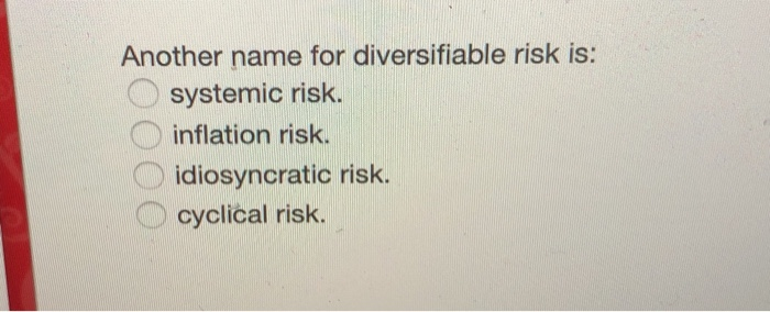 Solved Another name for diversifiable risk is: systemic | Chegg.com