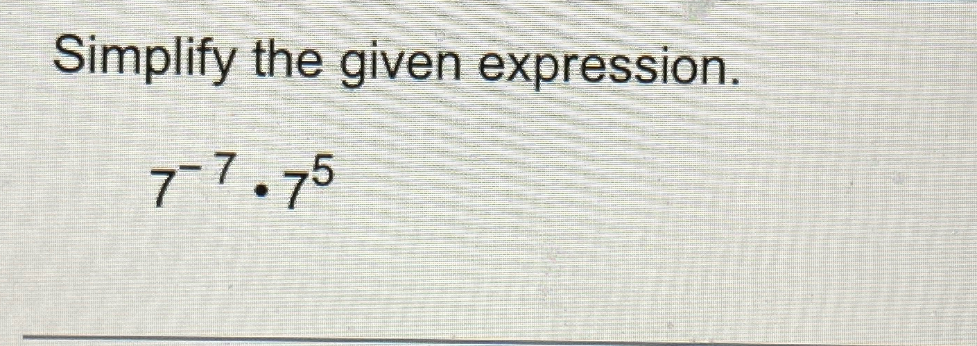Solved Simplify the given expression.7-7*75 | Chegg.com