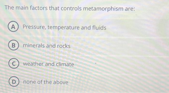 Solved The main factors that controls metamorphism are: A | Chegg.com