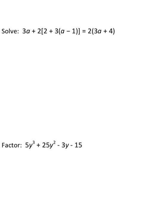 Solved Solve: 3a + 2[2 + 3(a - 1)] = 2(3a + 4) Factor: 5y + | Chegg.com