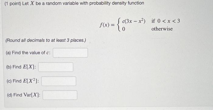 (1 point) Let \( X \) be a random variable with probability density function
\[
f(x)=\left\{\begin{array}{ll}
c\left(3 x-x^{2