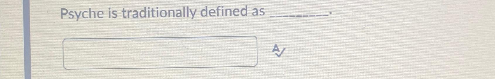 Solved Psyche Is Traditionally Defined As | Chegg.com
