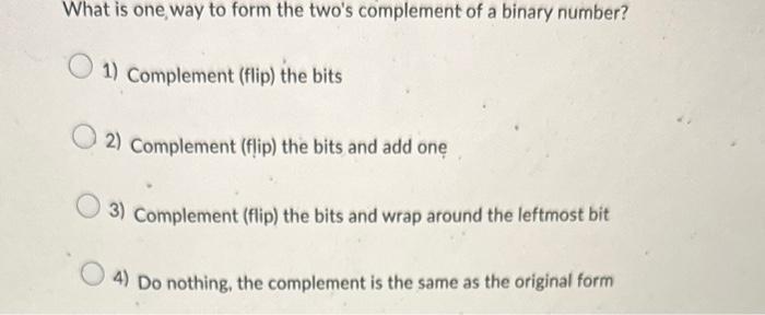 Solved What is one, way to form the two's complement of a | Chegg.com