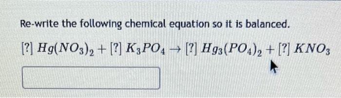 Re-write the following chemical equation so it is balanced.
\[
\text { [?] } \mathrm{Hg}\left(\mathrm{NO}_{3}\right)_{2}+\tex