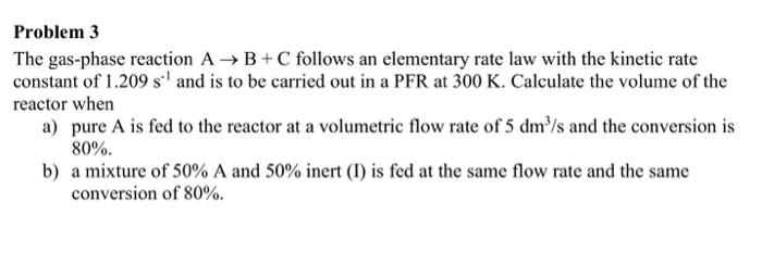 Solved Problem 3 The gas-phase reaction A→B+C follows an | Chegg.com