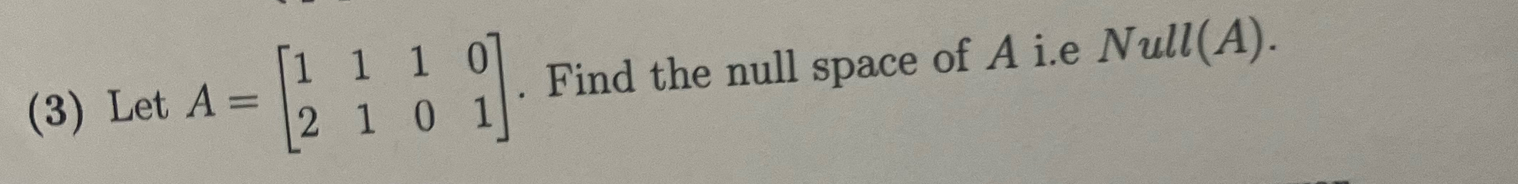 Solved (3) ﻿Let A=[11102101]. ﻿Find the null space of A ﻿i.e | Chegg.com