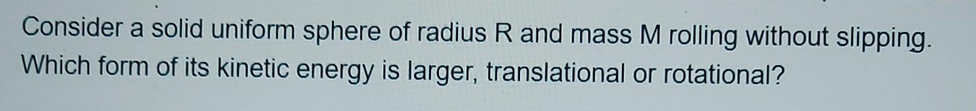 Solved Consider a solid uniform sphere of radius R and mass | Chegg.com