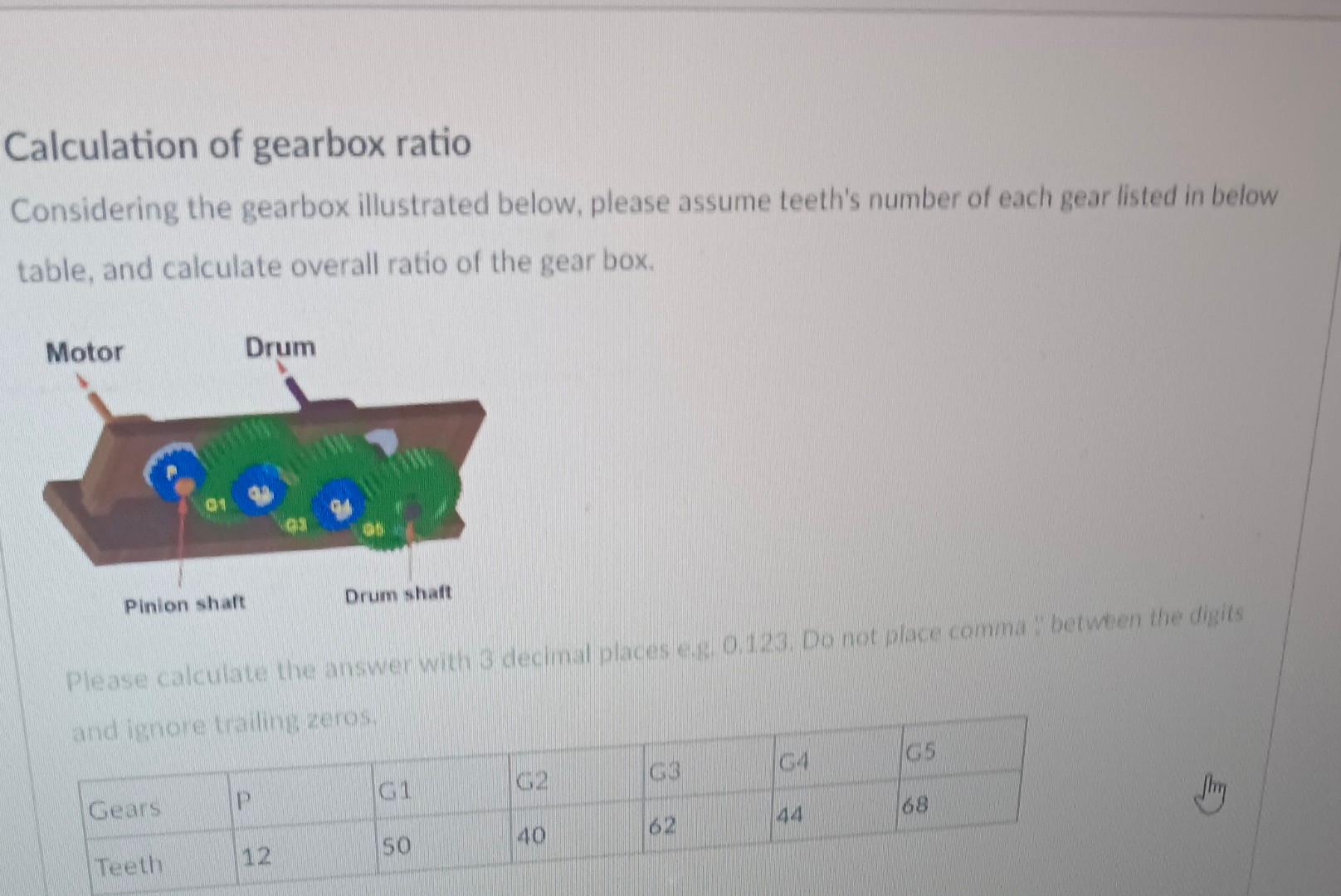 Calculation of gearbox ratio
Considering the gearbox illustrated below, please assume teeths number of each gear listed in b