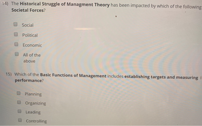 14) The Historical Struggle of Managment Theory has been impacted by which of the following Societal Forces? Social Political