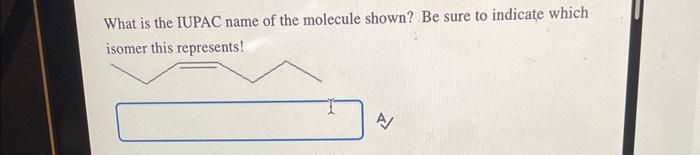 What is the IUPAC name of the molecule shown? Be sure to indicate which isomer this represents!