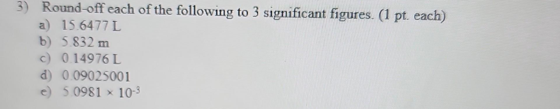 Solved 3) Round-off Each Of The Following To 3 Significant | Chegg.com