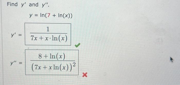 Find \( y^{\prime} \) and \( y^{\prime \prime} \). \[ \begin{array}{c} y=\ln (7+\ln (x)) \\ y^{\prime}=\frac{1}{7 x+x \cdot \