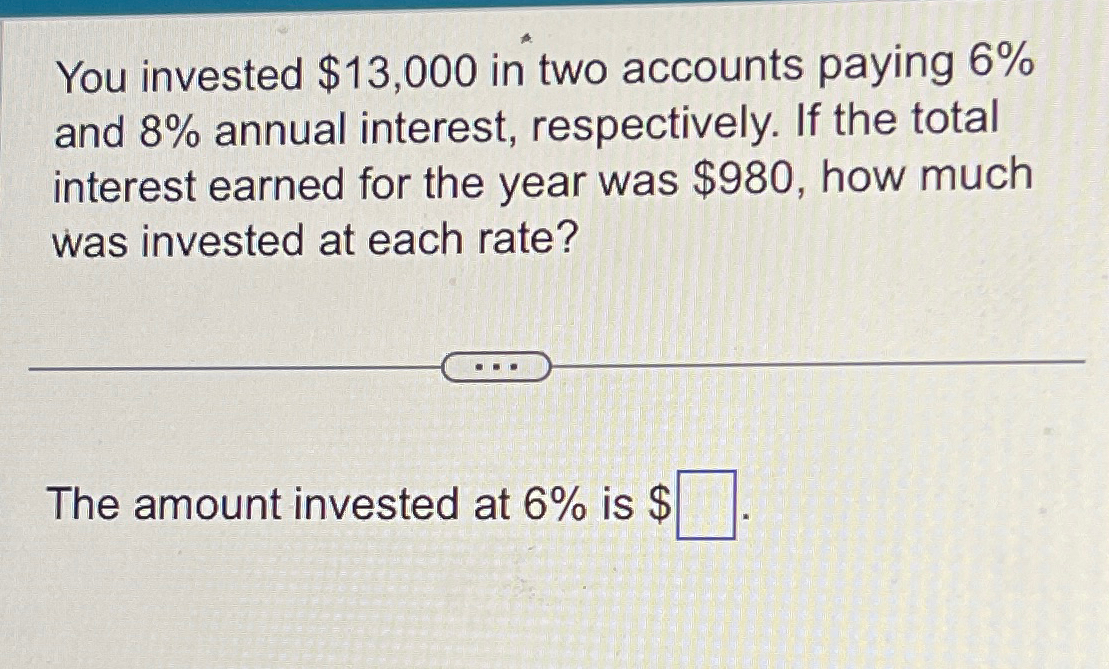 Solved You Invested $13,000 ﻿in Two Accounts Paying 6% ﻿and | Chegg.com