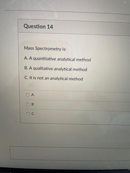 Solved Question 14 Mass Spectrometry Is: A. A Quantitative | Chegg.com