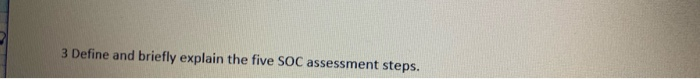3 Define and briefly explain the five SOC assessment steps.