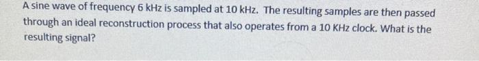 Solved A sine wave of frequency 6kHz is sampled at 10kHz. | Chegg.com