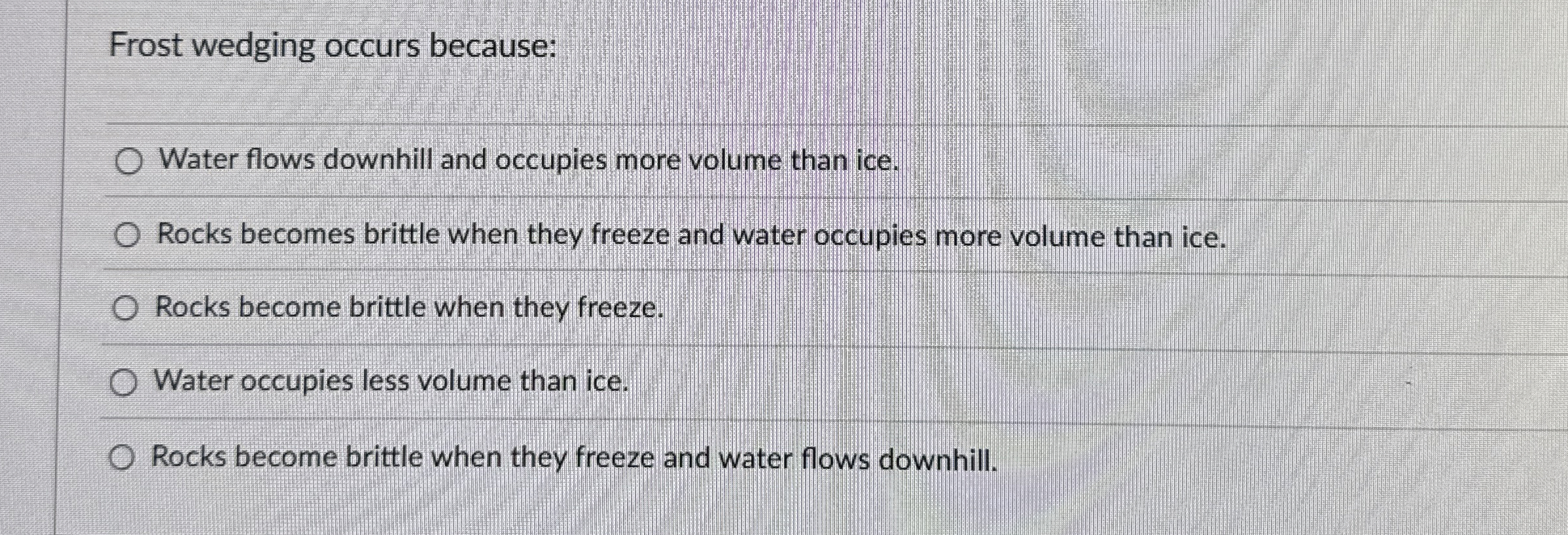 Solved Frost wedging occurs becauseWater flows downhill and
