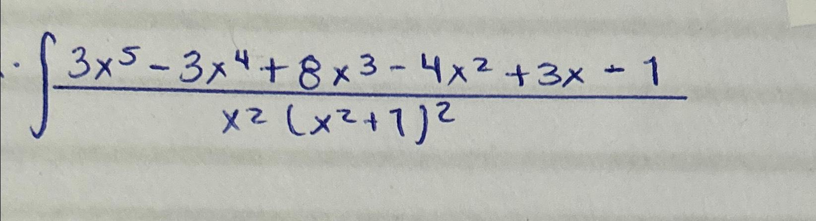 Solved ∫﻿﻿3x5-3x4+8x3-4x2+3x-1x2(x2+1)2 | Chegg.com