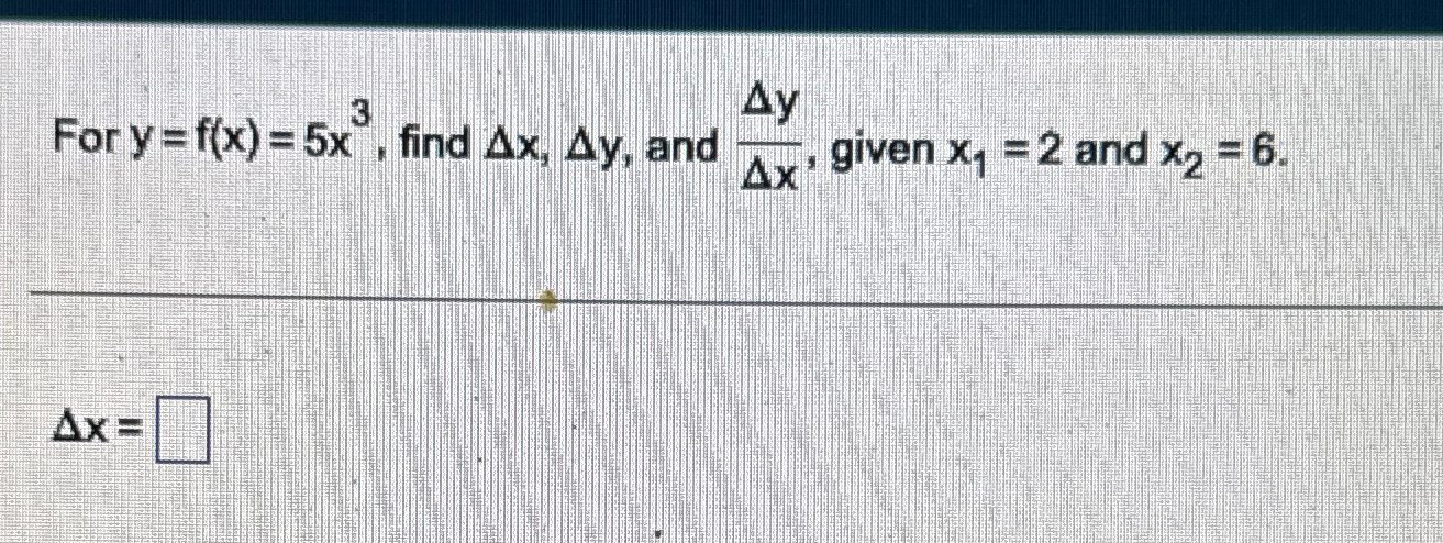 Solved For Y F X 5x3 ﻿find Δx Δy ﻿and ΔyΔx ﻿given X1 2